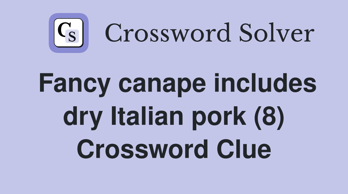 Fancy canape includes dry Italian pork (8) - Crossword Clue Answers ...